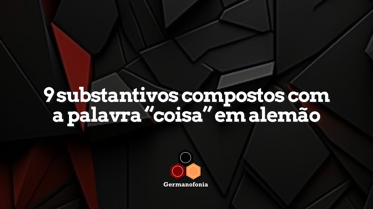 9 substantivos compostos com a palavra coisa em alemão