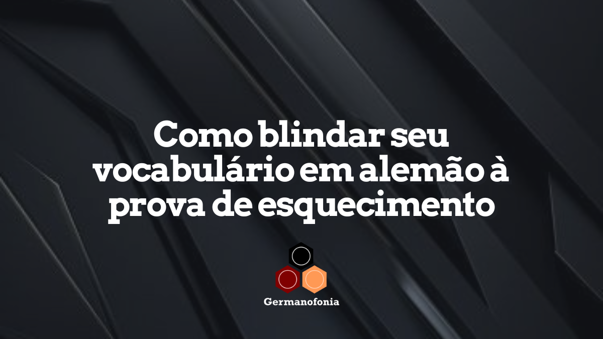 Como blindar seu vocabulário em alemão à prova de esquecimento