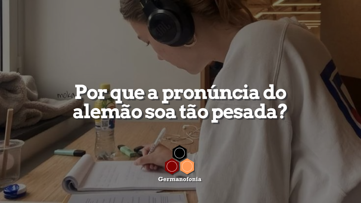 Por que a pronúncia do alemão soa tão pesada?