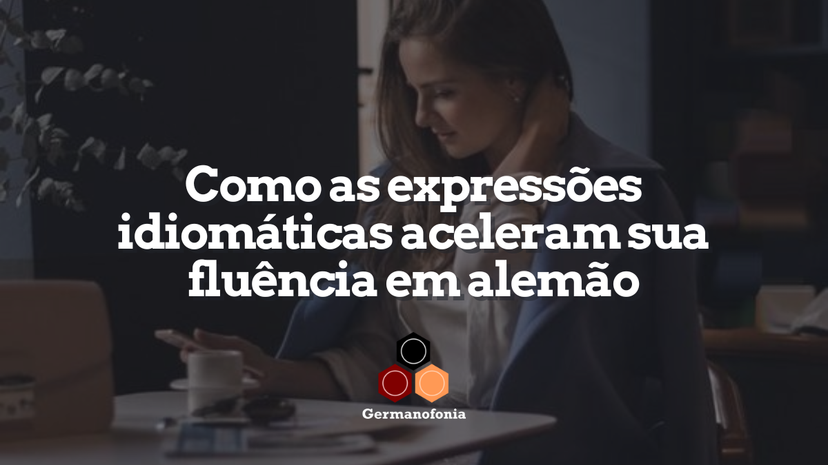 Como as expressões idiomáticas aceleram a sua fluência em alemão?