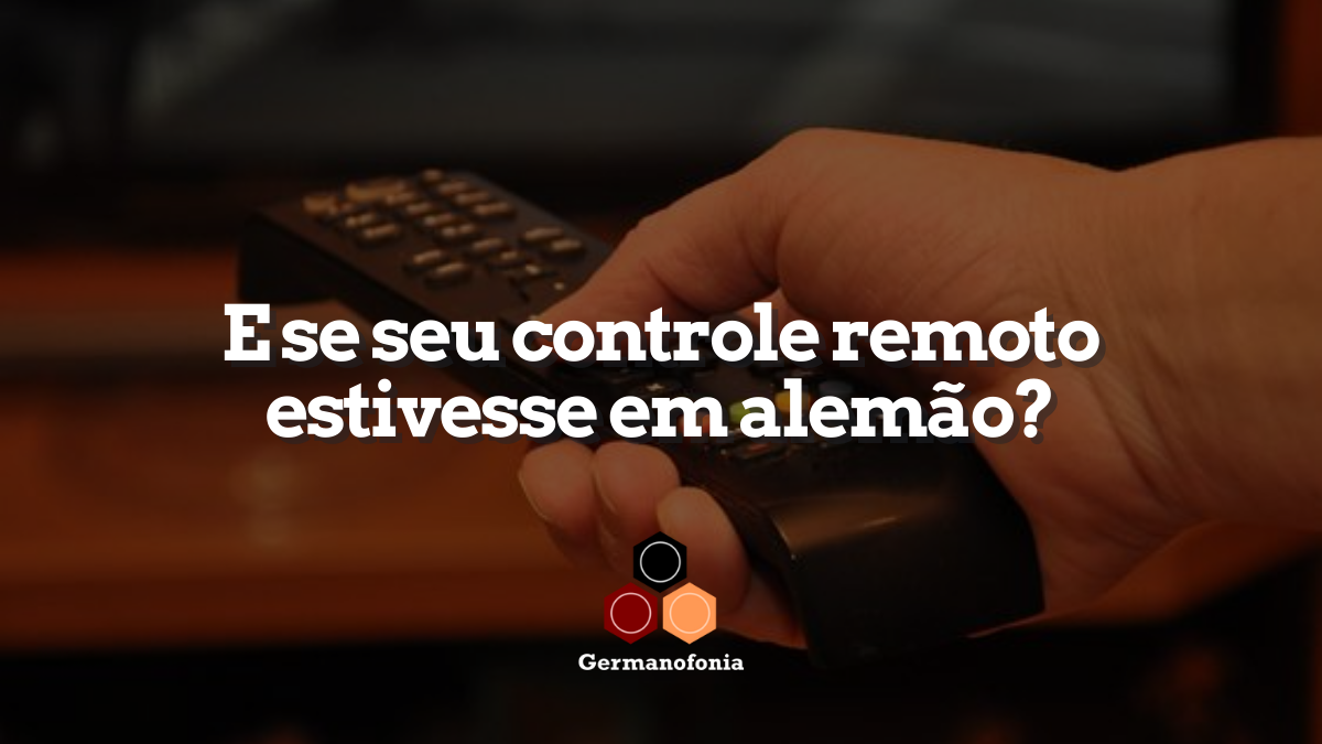 E se seu controle remoto estivesse em alemão?